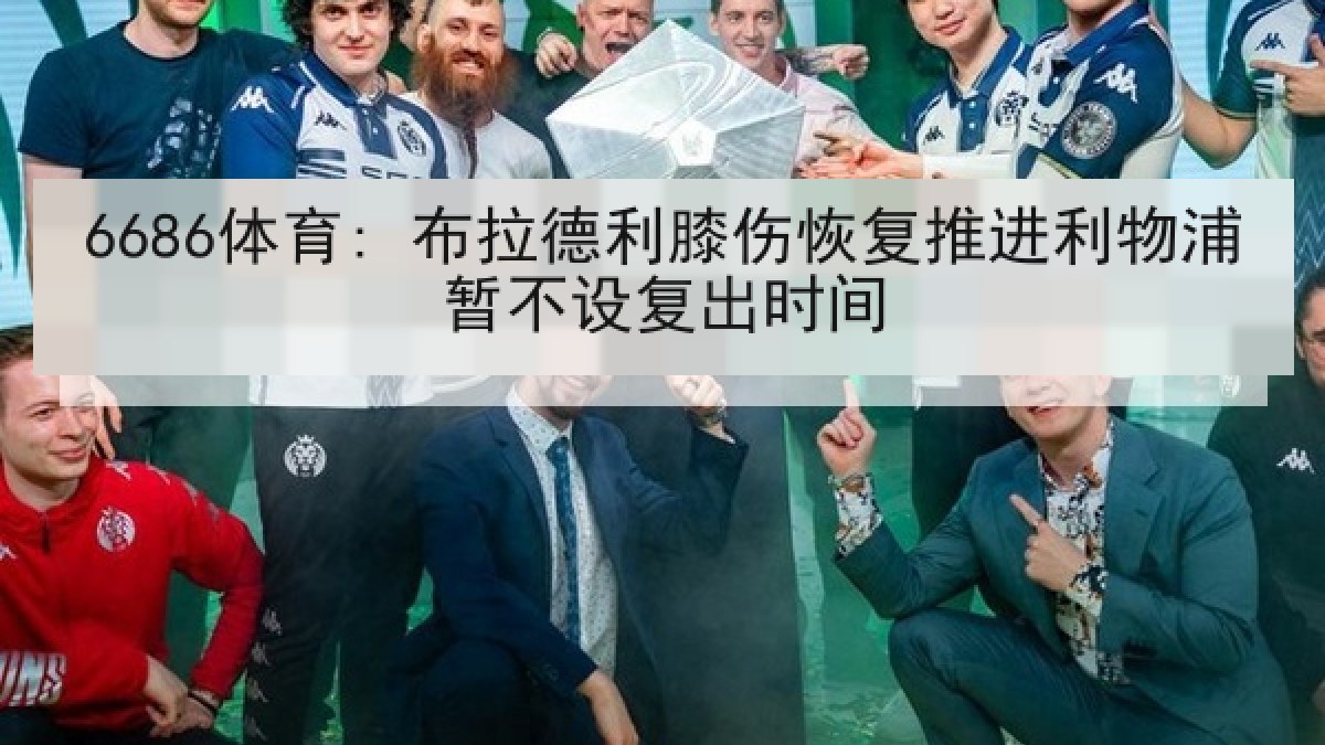 6686体育: 布拉德利膝伤恢复推进利物浦暂不设复出时间