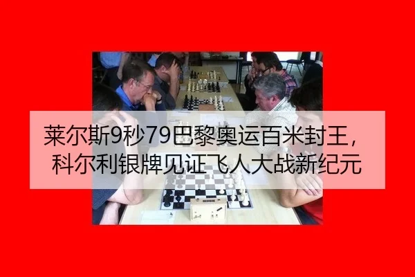 莱尔斯9秒79巴黎奥运百米封王，科尔利银牌见证飞人大战新纪元