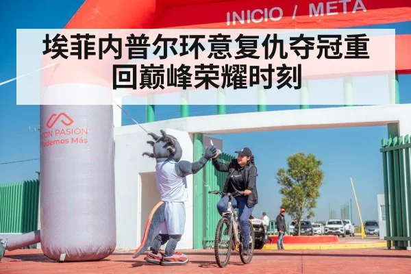 埃菲内普尔环意复仇夺冠重回巅峰荣耀时刻