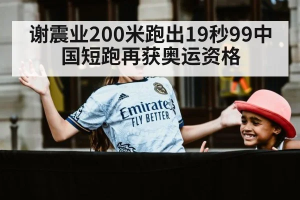 谢震业200米跑出19秒99中国短跑再获奥运资格