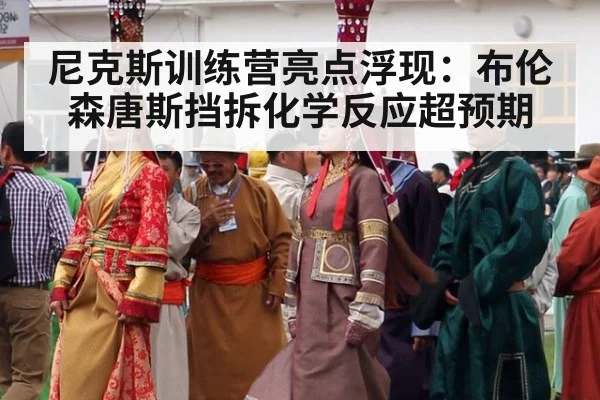 尼克斯训练营亮点浮现：布伦森唐斯挡拆化学反应超预期