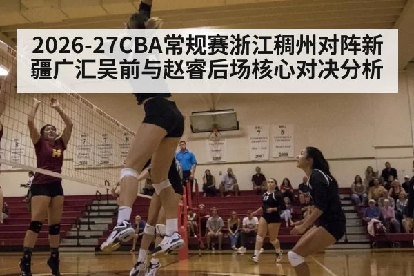 2026-27CBA常规赛浙江稠州对阵新疆广汇吴前与赵睿后场核心对决分析